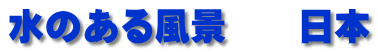 水のある風景　　日本
